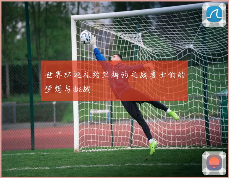 世界杯巡礼约旦梅西之战勇士们的梦想与挑战