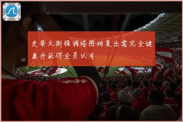 史蒂文斯强调塔图姆复出需完全健康并获得全员认可